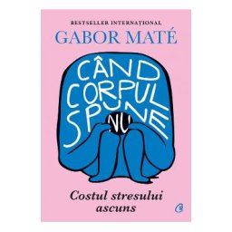 Cand corpul spune nu - Gabor Mate