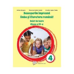 Descoperim impreuna limba si literatura romana! - Clasa 4 - Caiet de lucru - Adina Grigore, Nicoleta-Sonia Ionica, Cristina Ipate-Toma