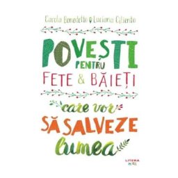 Povesti pentru fete si baieti care vor sa salveze lumea - Carola Benedetto, Luciana Ciliento