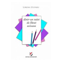 Dintr-un caiet de facut avioane - Lorena Stuparu