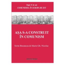 Asa s-a construit in comunism - Sorin Bocancea, Marin Gh. Nicolae