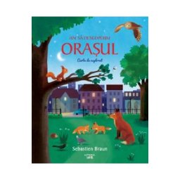 Hai sa descoperim orasul. Carte de explorat - Sebastien Braun