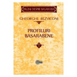 Profiluri basarabene Vol.1 - Gheorghe Bezviconi