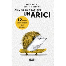 Cum sa imbratisezi un arici - Brad Wilcox, Jerrick Robbins