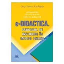e-Didactica. Procesul de instruire in mediul online - Ion Albulescu, Horatiu Catalano