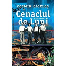 Cenaclul de Luni. Viata si opera - Cosmin Ciotlos