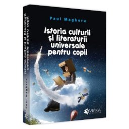 Istoria culturii si literaturii universale pentru copii - Paul Magheru