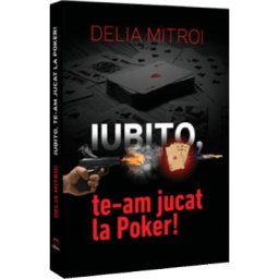 Iubito, te-am jucat la Poker! - Delia Mitroi