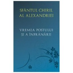 Vremea postului si a infranarii - Sf. Chiril al Alexandriei