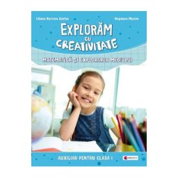 Exploram cu creativitate. Matematica si explorarea mediului - Clasa 1 - Liliana Narcisa Stefan, Bogdana Maxim