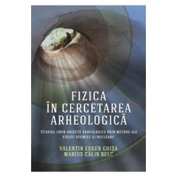 Fizica in cercetarea arheologica - Valentin Eugen Ghisa, Marius Calin Belc