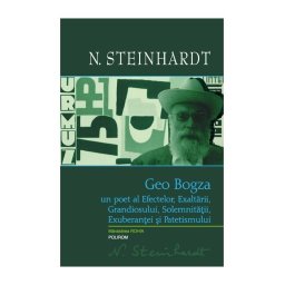 Geo Bogza. Un poet al Efectelor, Exaltarii, Grandiosului, Solemnitatii, Exuberantei si Patetismului