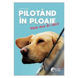 Pilotand in ploaie. Viata mea de catel - Garth Stein