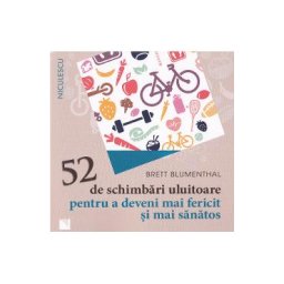 52 de schimbari uluitoare pentru a deveni mai fericit si mai sanatos - Brett Blumenthal