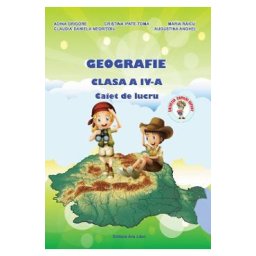 Geografie - Clasa 4 - Caiet de lucru - Adina Grigore, Cristina Ipate-Toma, Maria Raicu, Claudia-Daniela Negritoiu, Augustina Anghel