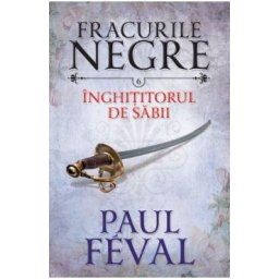 Fracurile Negre Vol. 6: Inghititorul de sabii - Paul Feval