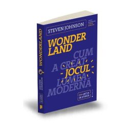 Wonderland. Cum a creat jocul lumea moderna - Steven Johnson