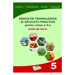 Educatie tehnologica - Clasa 5 - Caiet si aplicatii practice - Daniel Paunescu