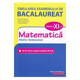 Simularea examenului de bacalaureat. Matematica - Clasa 11 - Profil Tehnologic - Lucian Dragomir