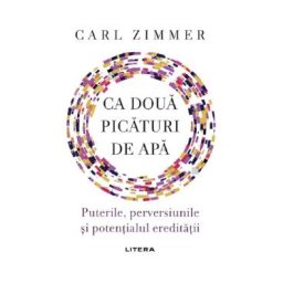 Ca doua picaturi de apa. Puterile, perversiunile si potentialul ereditatii - Carl Zimmer