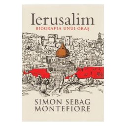 Ierusalim, biografia unui oras - Simon Sebag Montefiore