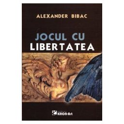 Jocul cu libertatea - Alexander Bibac