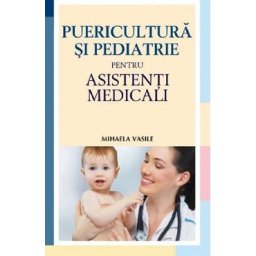Puericultura si pediatrie pentru asistenti medicali - Mihaela Vasile