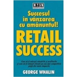 Succesul in vanzarea cu amanuntul! Retail success - George Whalin