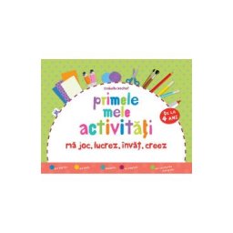 Primele mele activitati. Ma joc, lucrez, invat, creez 4 ani+ - Isabelle Bochot