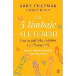 Cele 5 limbaje ale iubirii pentru parintii copiilor cu dizabilitati - Gary Chapman, Jolene Philo