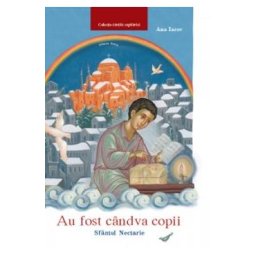Au fost candva copii: Sfantul Nectarie - Ana Iacov