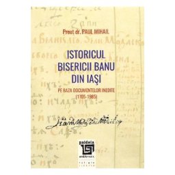 Istoricul Bisericii Banu din Iasi - Preot Dr. Paul Mihail