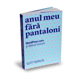 Anul meu fara pantaloni - Scott Berkun