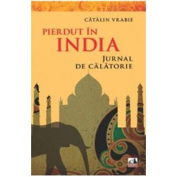 Pierdut in India. Jurnal de calatorie - Catalin Vrabie