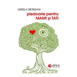 Pledoarie pentru mami si tati - Mirela Retegan