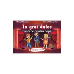 In grai dulce. Cantece pentru copii - Moise Mitulescu, Valeria Mihai Stefan