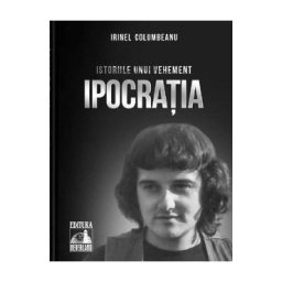 Istoriile unui vehement. Ipocratia - Irinel Columbeanu