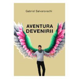 Aventura devenirii - Gabriel Salvarovschi
