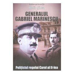 Generalul Gabriel Marinescu, politistul regelui Carol al II-lea - Florin Sinca