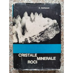 Cristale , Minerale , Roci - G. Mastacan