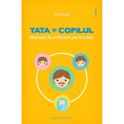 Tata si copilul: manual de utilizare pentru tati
