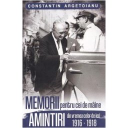 Memorii pentru cei de maine. Amintiri din vremea celor de ieri 1916-1918. Vol.2 - Constantin Argetoianu