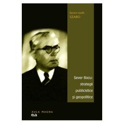 Sever Bocu: strategii publicistice si geopolitice - Lucian-Vasile Szabo