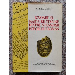 Izvoare Si Marturii Straine Despre Stramosii Poporului Roman - Mircea Musat