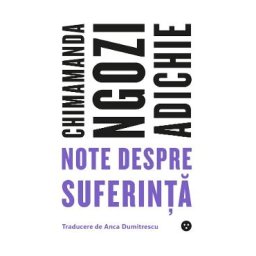 Note despre suferinta - Chimamanda Ngozi Adichie