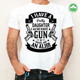 Tricou alb personalizat: I Have a Pretty Daughter I also have a gun, a shovel and an alibi (barbat)