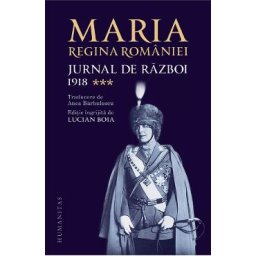 Jurnal de razboi Vol.3: 1918 - Maria, Regina Romaniei