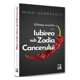 Ultima erectie sau iubirea sub zodia cancerului - Mihai Georgescu
