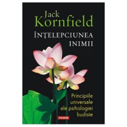 Intelepciunea inimii. Principiile universale ale psihologiei budiste - Jack Kornfield