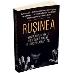 Rusinea. Vocea, experienta si vindecarea rusinii in procesul terapeutic - Daniela Luca, Corneliu Irimia, Lavinia Barlogeanu, Carmen Beyer, Erik Hygum, Daniela Dumitrescu